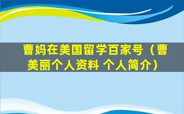 曹妈在美国留学百家号（曹美丽个人资料 个人简介）